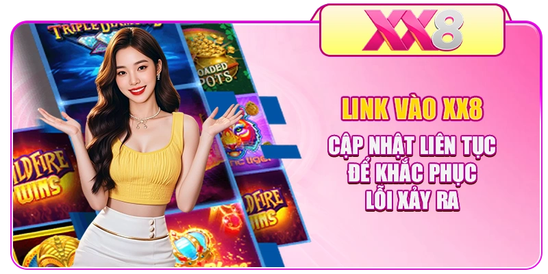 Link vào XX8 cập nhật liên tục để khắc phục lỗi xảy ra