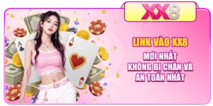 Link Vào XX8 Mới Nhất Không Bị Chặn Và An Toàn Nhất