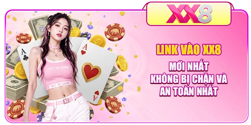Link Vào XX8 Mới Nhất Không Bị Chặn Và An Toàn Nhất