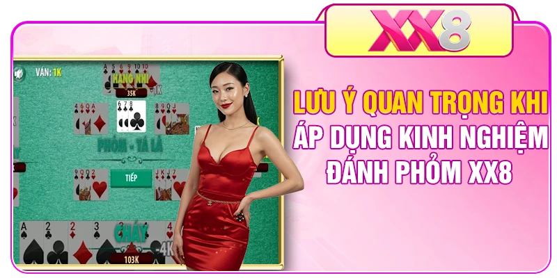 Lưu ý quan trọng khi áp dụng kinh nghiệm đánh Phỏm XX8
