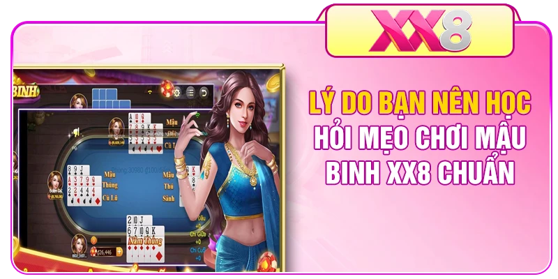 Lý do bạn nên học hỏi mẹo chơi Mậu Binh XX8 chuẩn