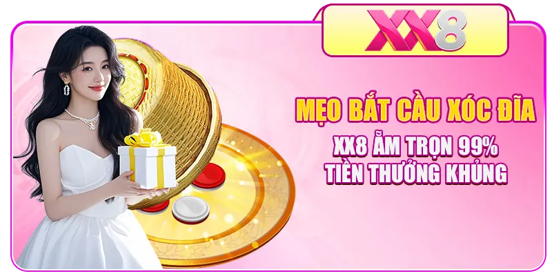 Mẹo Bắt Cầu Xóc Đĩa XX8 Ẵm Trọn 99% Tiền Thưởng Khủng