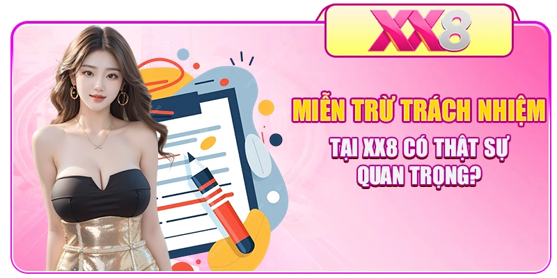 Miễn trừ trách nhiệm tại XX8 có thật sự quan trọng?