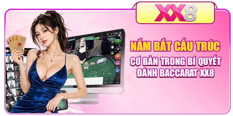 Nắm bắt cấu trúc cơ bản trong bí quyết đánh Baccarat XX8