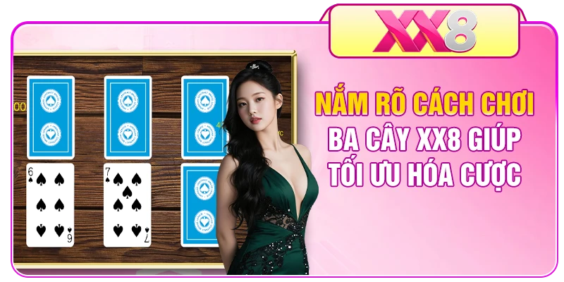 Nắm rõ cách chơi ba cây XX8 giúp tối ưu hóa cược