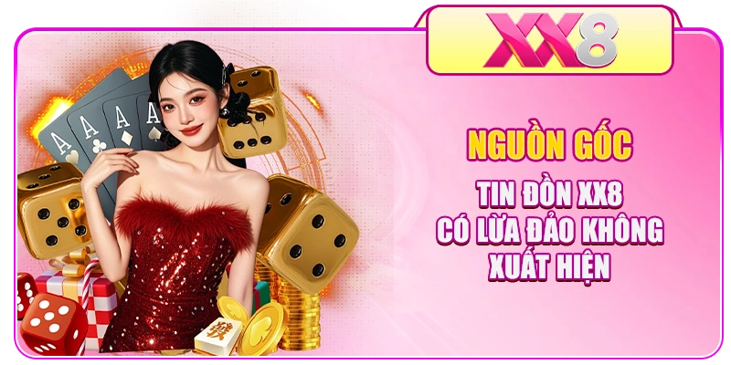 Nguồn gốc tin đồn XX8 có lừa đảo không xuất hiện