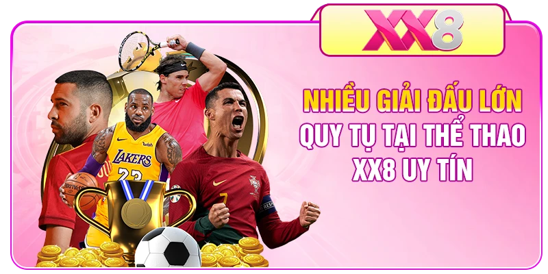 Nhiều giải đấu lớn quy tụ tại thể thao XX8 uy tín