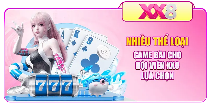 Nhiều thể loại game bài cho hội viên XX8 lựa chọn