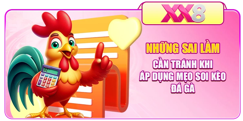 Những sai lầm cần tránh khi áp dụng mẹo soi kèo đá gà
