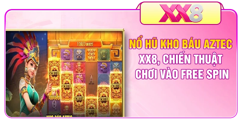 Nổ Hũ Kho Báu Aztec XX8 - Chiến Thuật Chơi Vào Free Spin