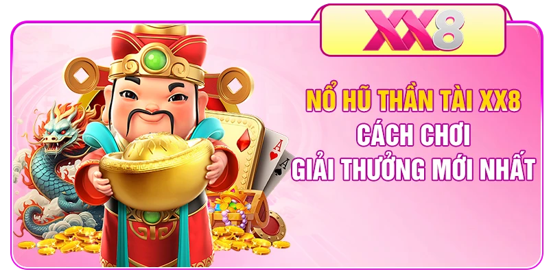 Nổ Hũ Thần Tài XX8 - Cách Chơi, Giải Thưởng Mới Nhất