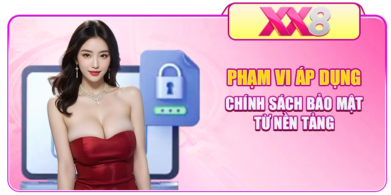 Phạm vi áp dụng chính sách bảo mật từ nền tảng