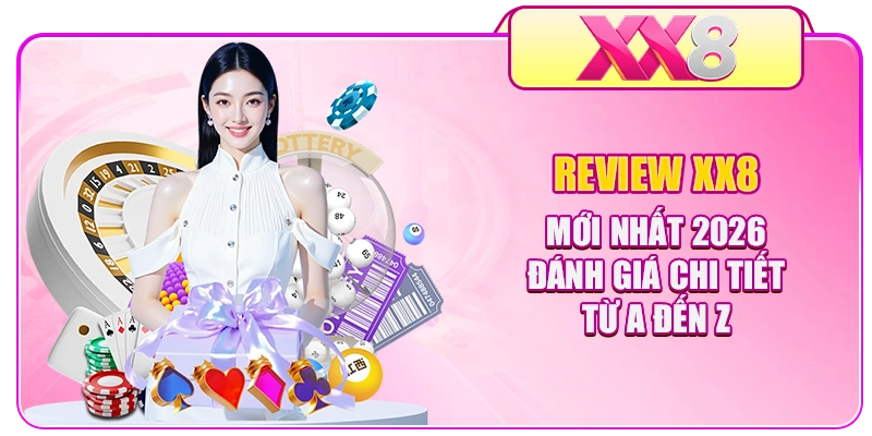 Review XX8 Mới Nhất 2026 | Đánh Giá Chi Tiết Từ A Đến Z
