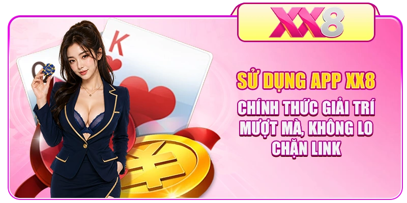 Sử dụng app XX8 chính thức giải trí mượt mà, không lo chặn link