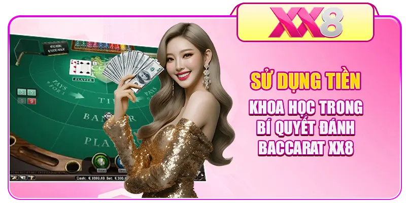 Sử dụng tiền khoa học trong bí quyết đánh Baccarat XX8