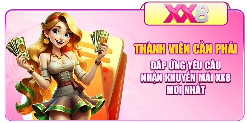 Thành viên cần phải đáp ứng yêu cầu nhận khuyến mãi XX8 mới nhất
