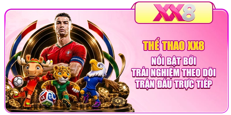 Thể thao XX8 nổi bật bởi trải nghiệm theo dõi trận đấu trực tiếp
