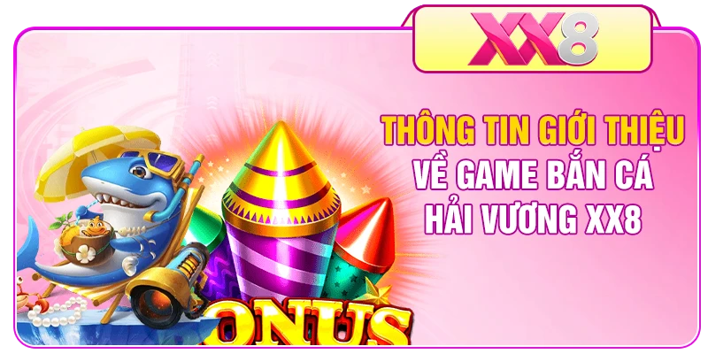 Thông tin giới thiệu về game bắn cá hải vương XX8