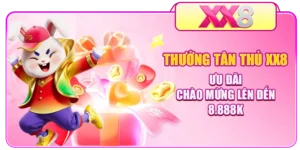 Thưởng Tân Thủ XX8 - Ưu Đãi Chào Mừng Lên Đến 8.888K