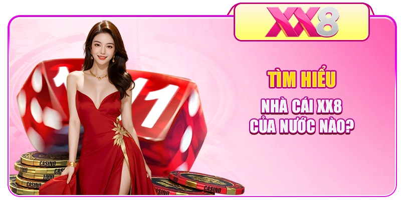 Tìm hiểu nhà cái XX8 của nước nào?