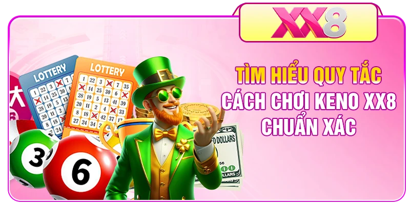Tìm hiểu quy tắc cách chơi Keno XX8 chuẩn xác