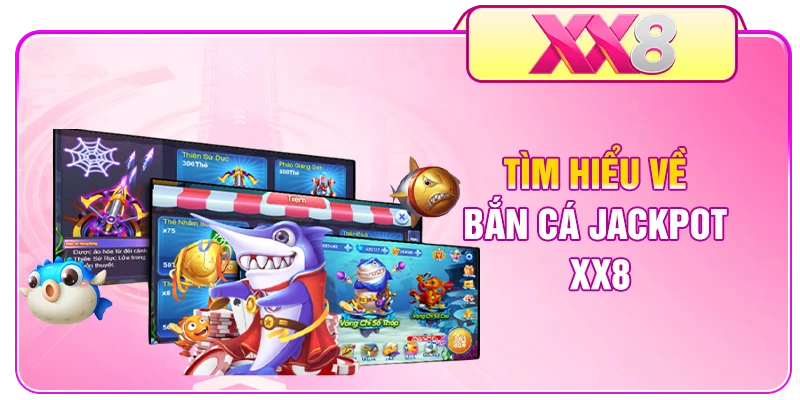 Tìm hiểu về bắn cá Jackpot XX8