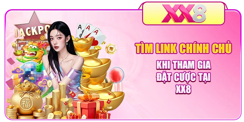Tìm link chính chủ khi tham gia đặt cược tại XX8