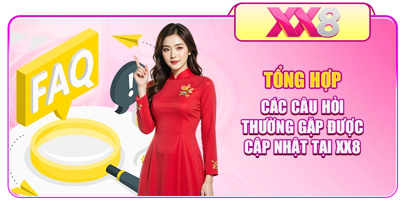 Tổng hợp các câu hỏi thường gặp được cập nhật tại XX8