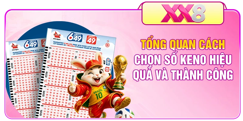 Tổng quan cách chọn số Keno hiệu quả và thành công