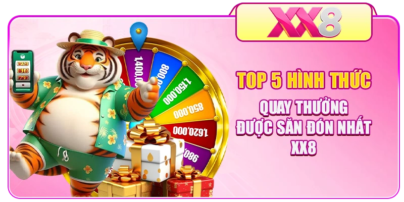 Top 5 hình thức quay thưởng được săn đón nhất XX8