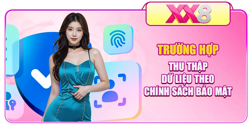 Trường hợp thu thập dữ liệu theo chính sách bảo mật