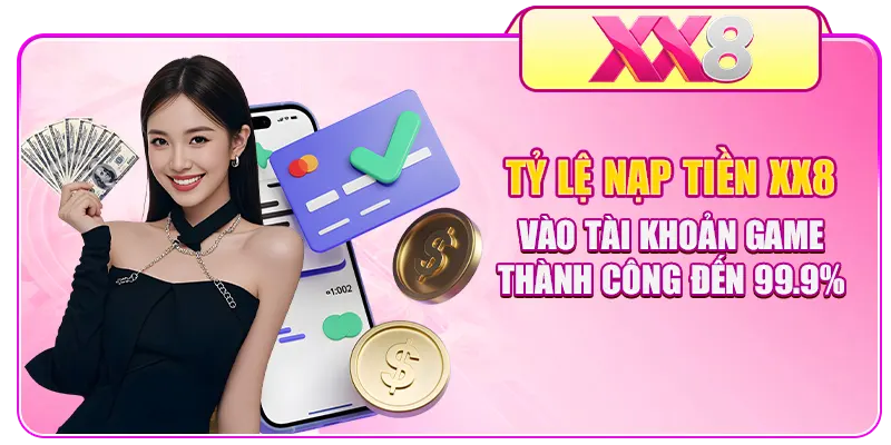 Tỷ lệ nạp tiền XX8 vào tài khoản game thành công đến 99.9%