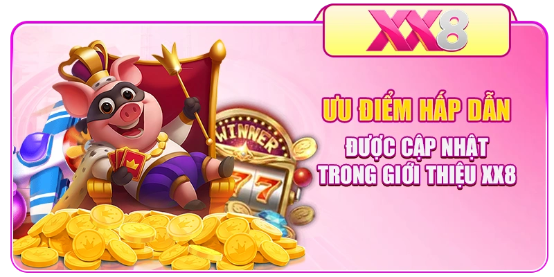 Ưu điểm hấp dẫn được cập nhật trong giới thiệu XX8