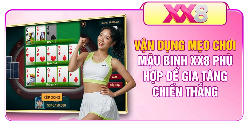 Vận dụng mẹo chơi Mậu Binh XX8 phù hợp để gia tăng chiến thắng