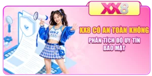 XX8 Có An Toàn Không - Phân Tích Độ Uy Tín, Bảo Mật