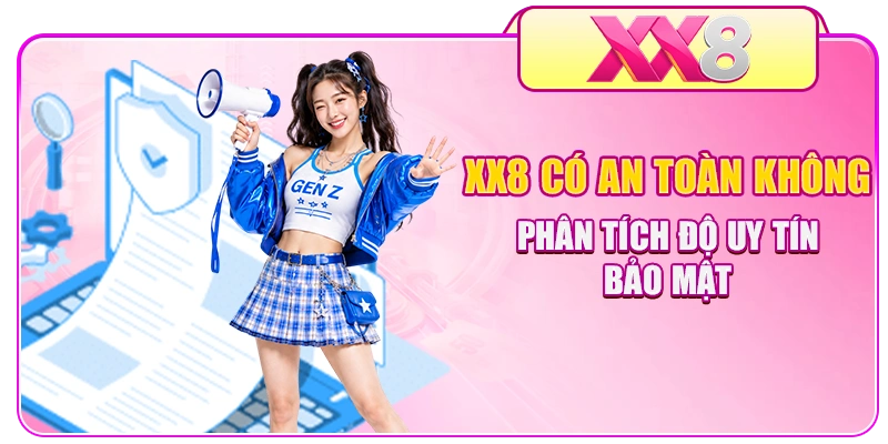 XX8 Có An Toàn Không - Phân Tích Độ Uy Tín, Bảo Mật