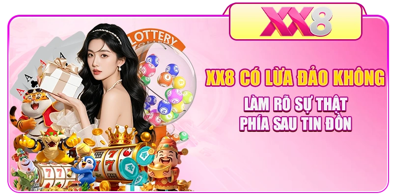 XX8 Có Lừa Đảo Không - Làm Rõ Sự Thật Phía Sau Tin Đồn