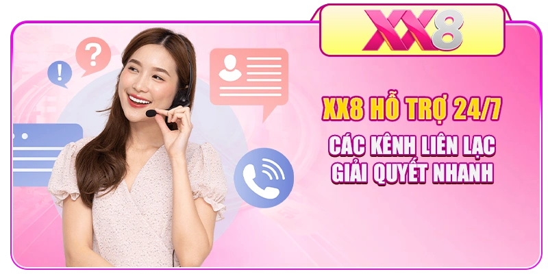 XX8 Hỗ Trợ 24/7 - Các Kênh Liên Lạc Giải Quyết Nhanh