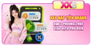 XX8 Nạp Tiền Nhanh Qua 3 Phương Thức Giao Dịch Phổ Biến