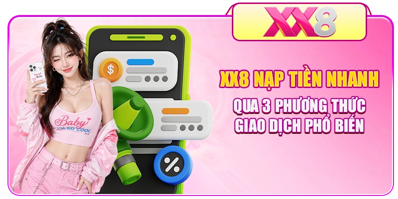 XX8 Nạp Tiền Nhanh Qua 3 Phương Thức Giao Dịch Phổ Biến