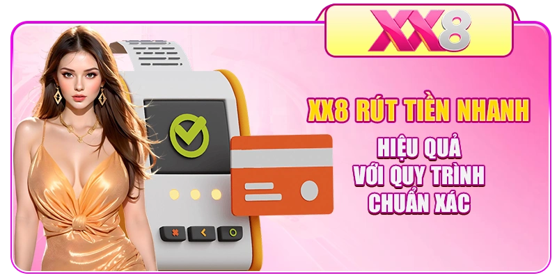 XX8 Rút Tiền Nhanh Hiệu Quả Với Quy Trình Chuẩn Xác